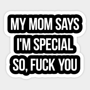 My Mom Says I'm Special So Fuck You Sticker